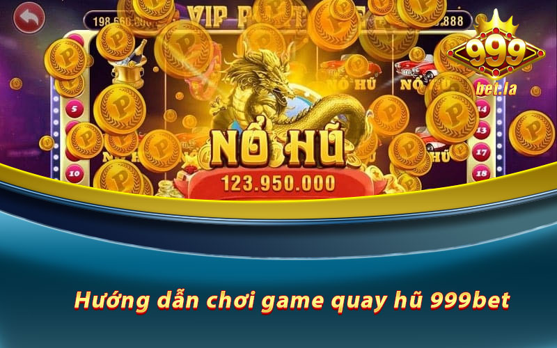 Hướng dẫn chơi game quay hũ 999bet