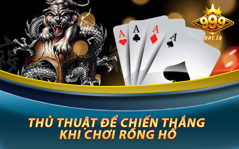 Thủ thuật để thắng khi chơi Rồng Hổ